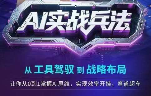 AI实战兵法，从工具驾驭到战略布局，​从0~1掌握ai思维，实现效率，开挂弯道超车-乐码云集