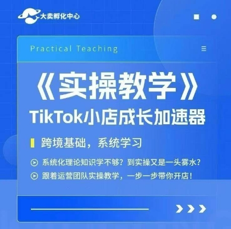 大卖家孵化中心TikTok实操课，TikTok小店成长加速器，跨境基础系统学习，一步一步带你开店-乐码云集