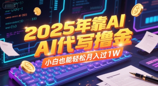 2025年靠AI代写撸金，小白也能轻松月入过1W-乐码云集