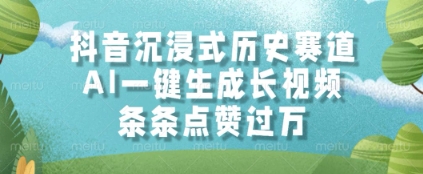 抖音沉浸式历史赛道，AI一键生成长视频，条条点赞过W【揭秘】-乐码云集