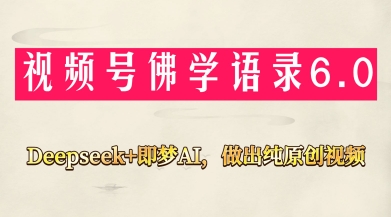 视频号佛学禅语6.0，用Deepseek+即梦ai，做纯原创视频，新手小白，也能月入1W+-乐码云集