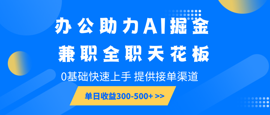办公助力AI掘金，兼职全职天花板，0基础快速上手，单日收益300-500+-乐码云集