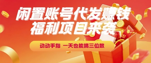 福利项目来袭，闲置账号代发挣钱，动动手指，一天也能搞三位数【揭秘】-乐码云集