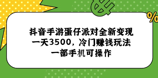 抖音手游蛋仔派对全新变现，一天3500，冷门赚钱玩法，一部手机可操作-乐码云集