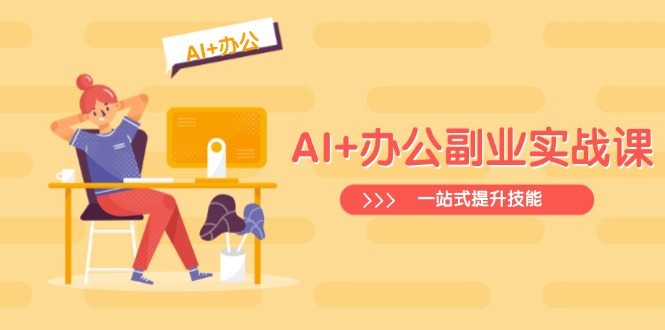 AI+办公副业实战课：从Excel到PPT，从行业分析到视频制作，一站式提升技能-乐码云集