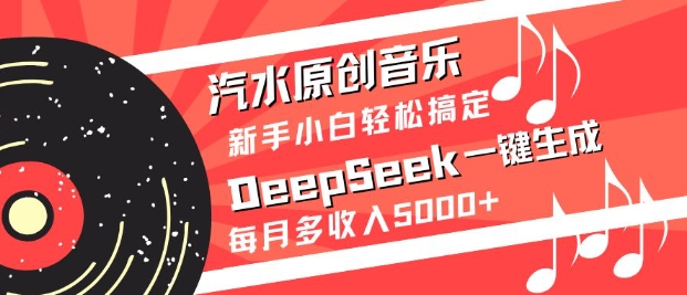 汽水原创音乐DeepSeek一键生成，新手小白轻松搞定，每月多收入5k+-乐码云集