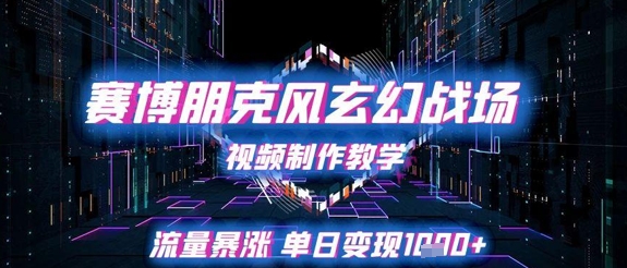 赛博朋克风玄幻战场视频制作教学，流量暴涨单日变现1k+-乐码云集
