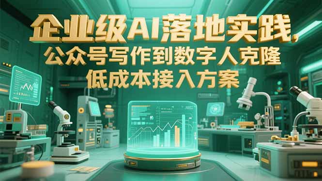 企业级AI落地实践，公众号写作到数字人克隆，低成本接入方案-乐码云集