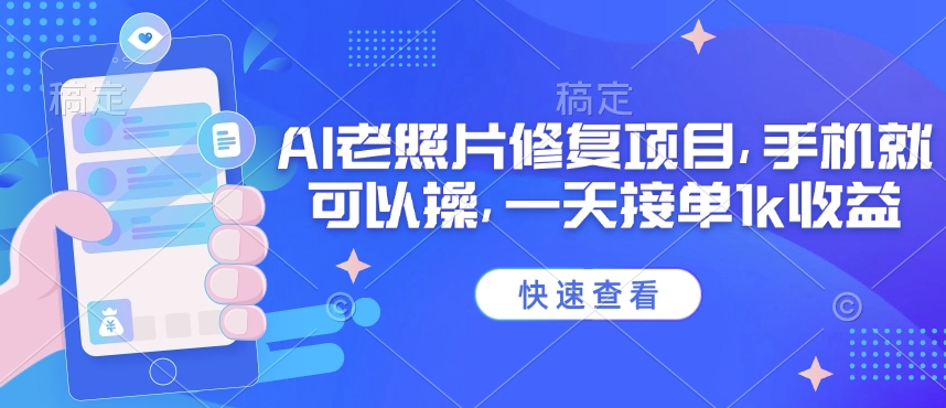 25年最新AI老照片修复项目，手机就可以操，一天接单1k收益-乐码云集