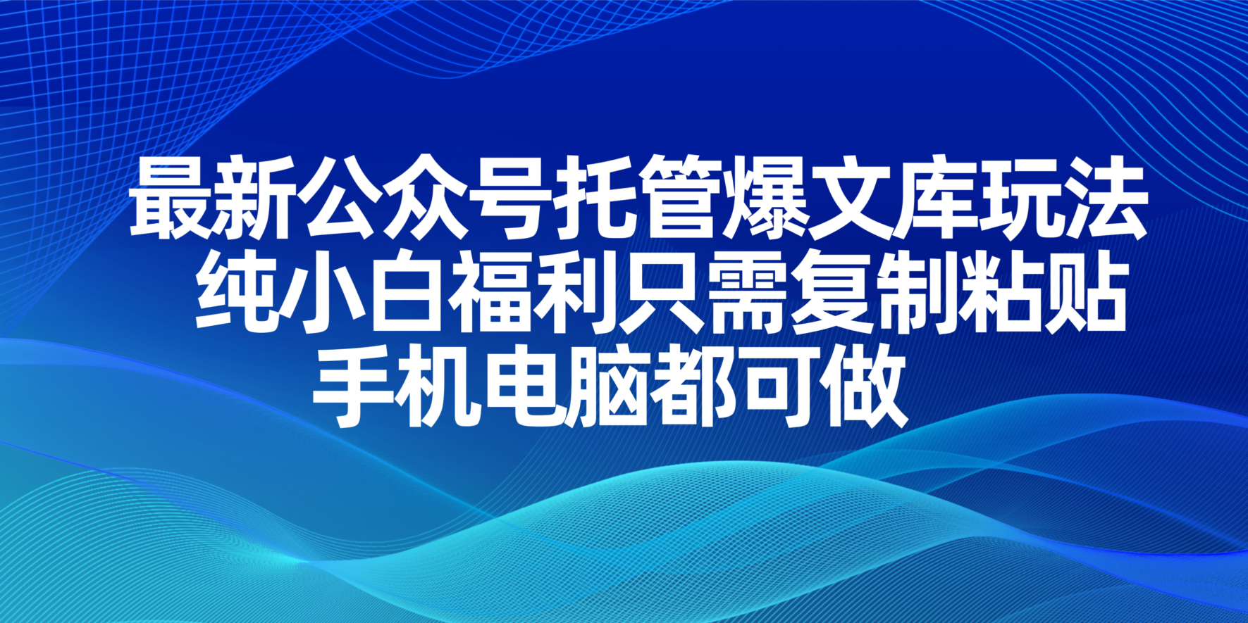最新公众号托管爆文库玩法，纯小白福利只需复制粘贴，手机电脑都可做-乐码云集