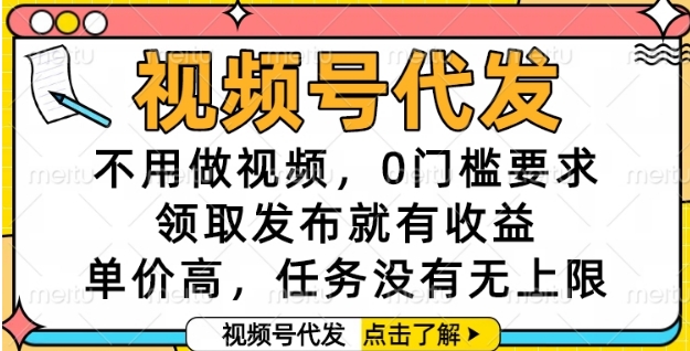 视频号代发，不用做视频，0门槛要求，领取发布就有收益，单价高，任务没有无上限【揭秘】-乐码云集