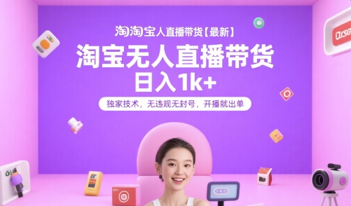 淘宝无人直播带货【最新】，日入1k+，独家技术，无违规无封号，开播就出单【揭秘】-乐码云集