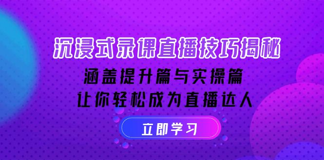 沉浸式-录课直播技巧揭秘：涵盖提升篇与实操篇, 让你轻松成为直播达人-乐码云集