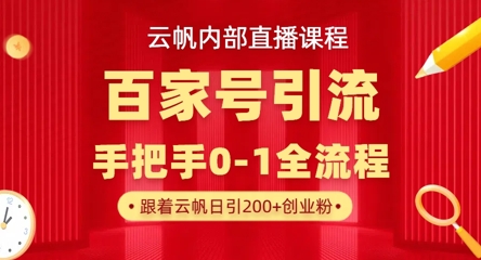 【云帆内部直播课】百家号高效引流 ，单号单日引300+精准创业粉，一分钟一条原创素材，引爆你的私域流量-乐码云集