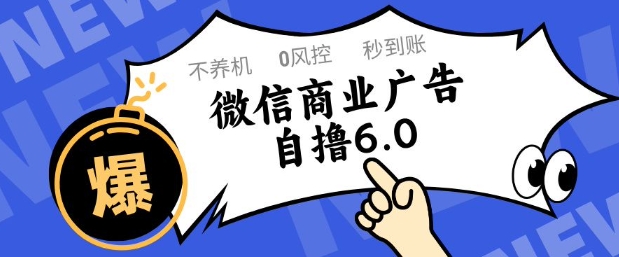 微信商业广告自撸玩法6.0，不养机，0封控，单号50+可矩阵操作【揭秘】-乐码云集