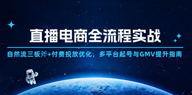 直播电商全流程实战：自然流三板斧+付费投放优化,多平台起号与GMV提升指南-乐码云集