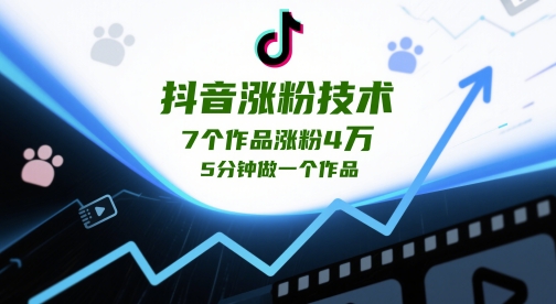抖音涨粉技术，7个作品涨粉4W，5分钟做一个作品-乐码云集