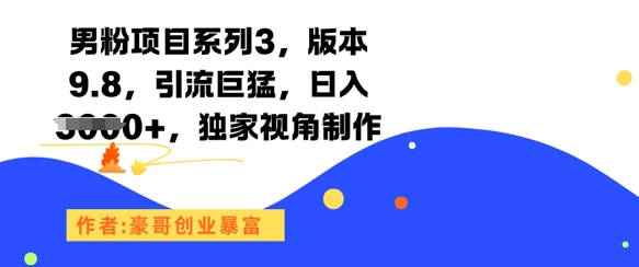 男粉项目系列3，版本9.8，引流巨猛，日入1k+，独家视角制作-乐码云集
