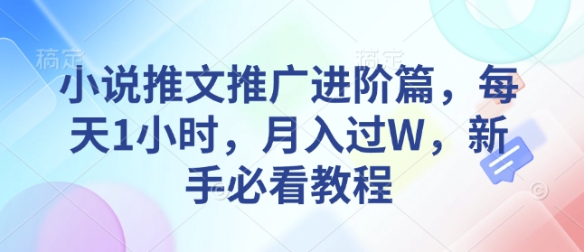小说推文推广进阶篇,每天1小时,月入过W,新手必看教程
