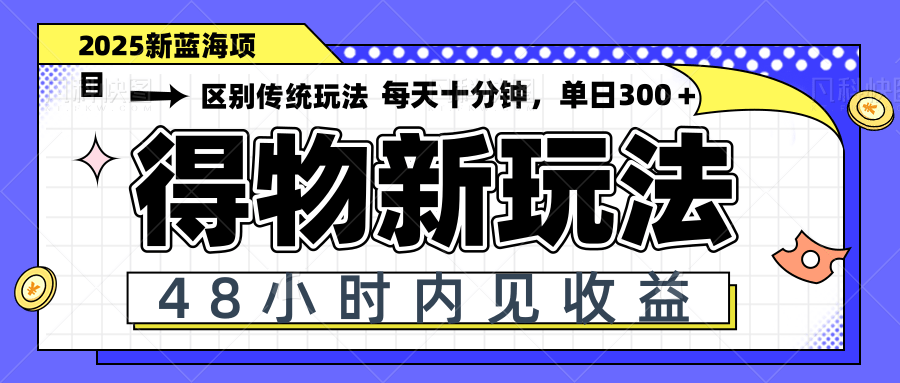 得物新玩法，48小时内见收益，一天变现300＋，可矩阵-乐码云集