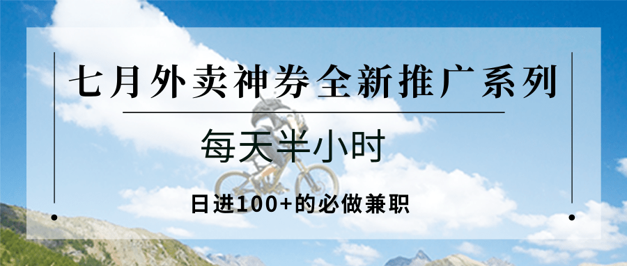 25713：七月外卖神券全新推广系列；每天半小时，日进100+的必做兼职-乐码云集