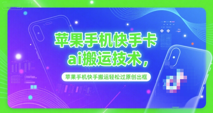 苹果手机快手卡ai搬运技术，苹果手机快手搬运轻松过原创出框-乐码云集