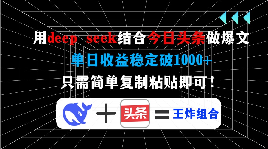 用deep seek结合今日头条做爆文，单日收益稳定破1000+，只需简单复制粘…-乐码云集