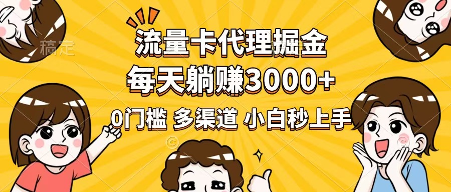 流量卡代理掘金，0门槛，每天躺赚3000+，多种推广渠道，新手小白轻松上手-乐码云集