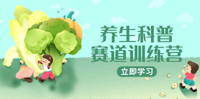 养生科普赛道训练营，AI矩阵+爆款标题+插画教学，2月3万粉接广1800/条-乐码云集