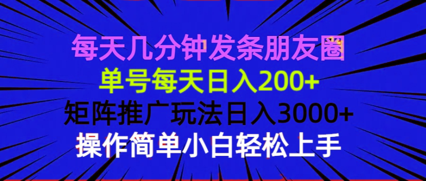 每天几分钟发条朋友圈 单号每天日入200+ 矩阵推广玩法日入3000+ 操作简…-乐码云集