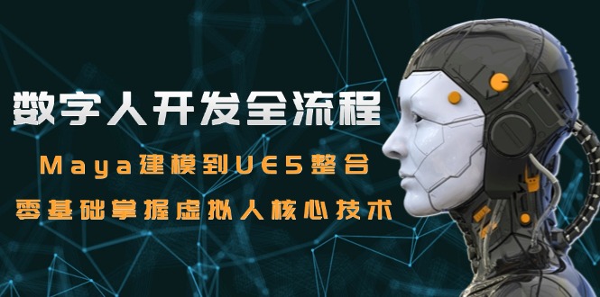 数字人开发全流程：Maya建模到UE5整合，零基础掌握虚拟人核心技术-乐码云集