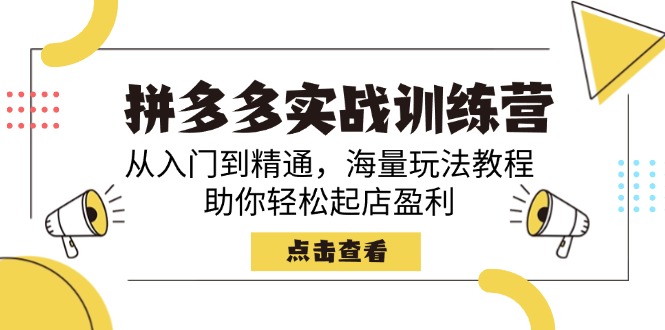 拼多多实战训练营，从入门到精通，海量玩法教程，助你轻松起店盈利-乐码云集