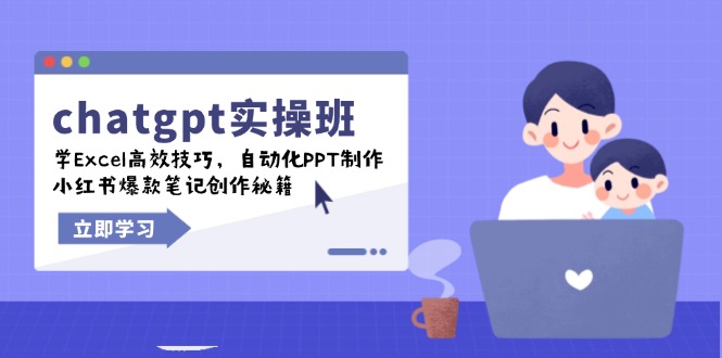 chatgpt实战班，学Excel高效技巧，自动化PPT制作，小红书爆款笔记创作秘籍-乐码云集