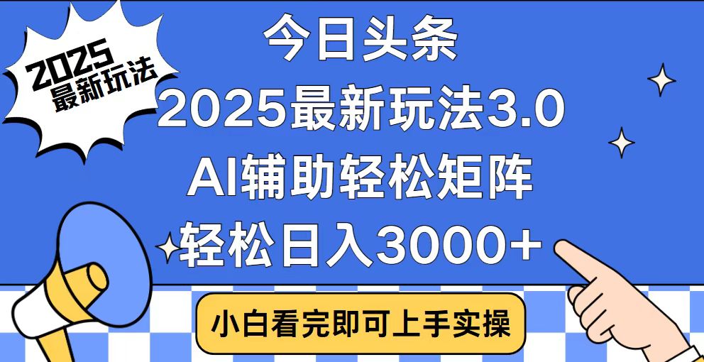 今日头条2025最新玩法3.0，思路简单，复制粘贴，轻松实现矩阵日入3000+-乐码云集