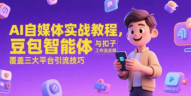 AI自媒体实战教程，豆包智能体与扣子工作流应用，覆盖三大平台引流技巧-乐码云集