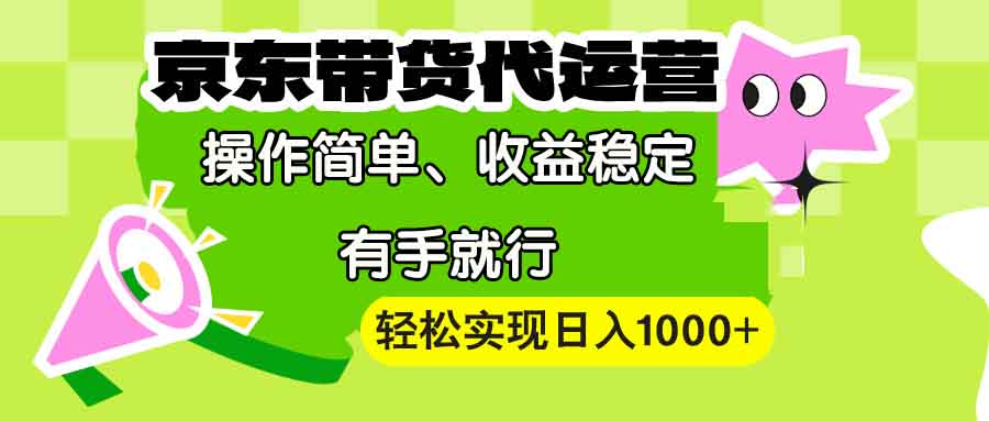 【京东带货代运营】操作简单、收益稳定、有手就行！轻松实现日入1000+-乐码云集
