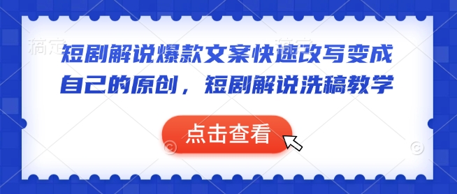 短剧解说爆款文案快速改写变成自己的原创，短剧解说洗稿教学-乐码云集