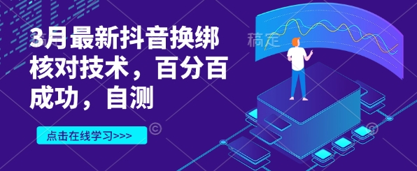 3月最新抖音换绑核对技术，百分百成功，自测-乐码云集