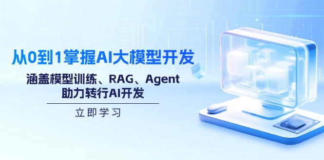 从0到1掌握AI大模型开发，涵盖模型训练、RAG、Agent，助力转行AI开发-乐码云集