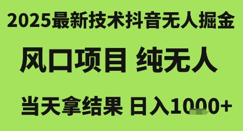 2025最新技术抖音无人掘金，风口项目，纯无人，当天拿结果日入1k+【揭秘】-乐码云集