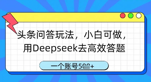 头条问答玩法，小白可做，用Deepseek去高效答题，一个账号几张-乐码云集
