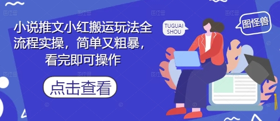 小说推文小红搬运玩法全流程实操，简单又粗暴，看完即可操作-乐码云集