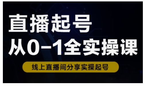 直播起号从0-1全实操课，新人0基础快速入门，0-1阶段流程化学习-乐码云集