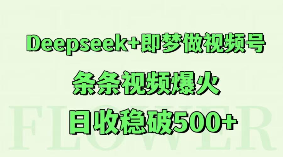 Deepseek+即梦做视频号，条条视频爆火，日收稳破500+-乐码云集