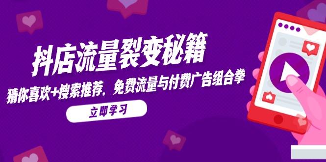 抖店流量裂变秘籍，猜你喜欢，搜索推荐，免费流量与付费广告组合拳-乐码云集