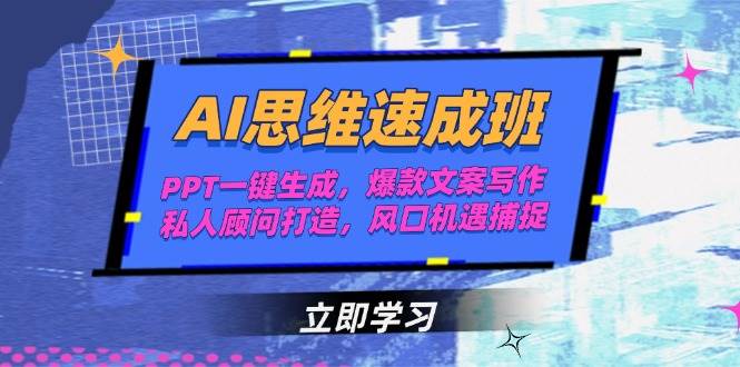 AI思维速成班，PPT一键生成，爆款文案写作，私人顾问打造，风口机遇捕捉-乐码云集