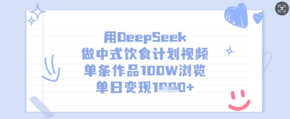 用DeepSeek做中式饮食计划视频，单条作品100W浏览，单日变现多张-乐码云集