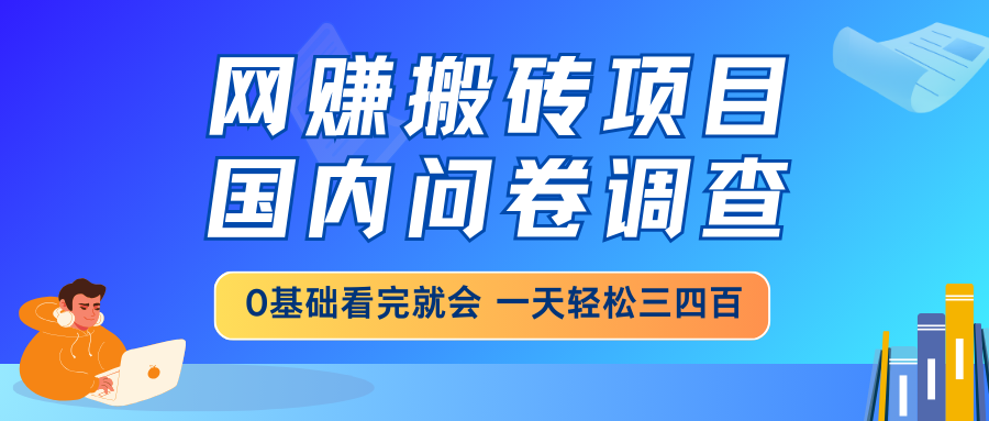 网赚搬砖项目，国内问卷调查，0基础看完就会 一天轻松三四百，靠谱副业…-乐码云集