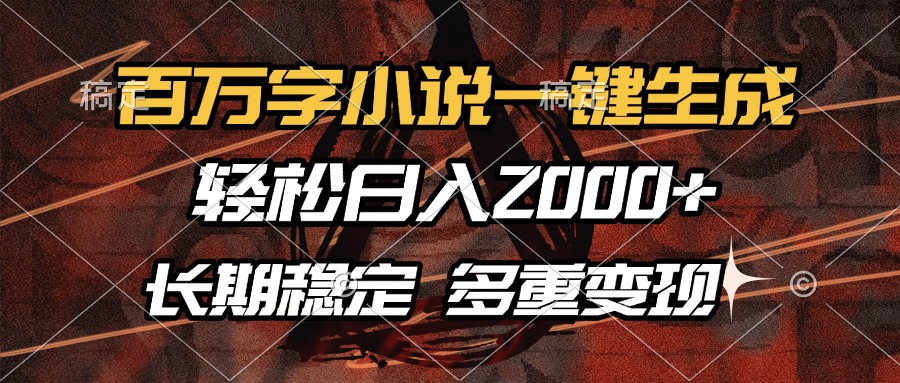 百万字小说一键生成，轻松日入2000+，长期稳定可做，多种变现方式-乐码云集