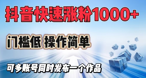 抖音快速涨1000+粉，门槛低操作简单，可多账号同时发布一个作品-乐码云集